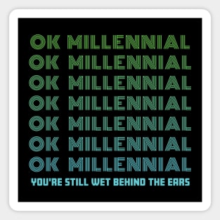 OK Millennial Youre Still Wet Behind The Ears Magnet